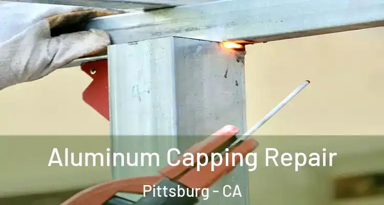  Aluminum Capping Repair Pittsburg - CA