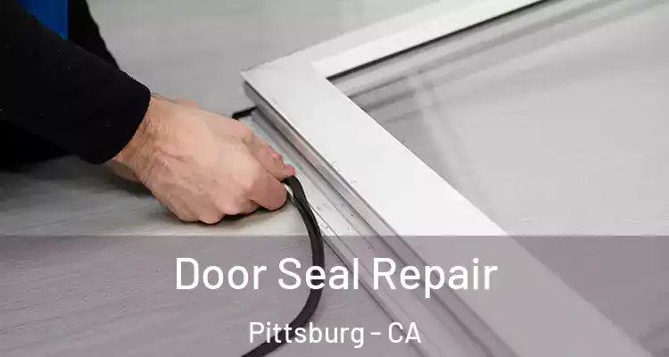  Door Seal Repair Pittsburg - CA