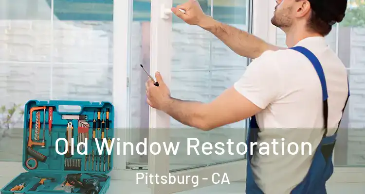  Old Window Restoration Pittsburg - CA