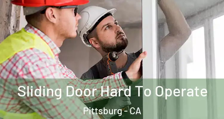  Sliding Door Hard To Operate Pittsburg - CA