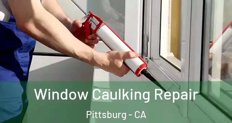  Window Caulking Repair Pittsburg - CA